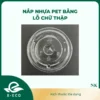 Nắp nhựa PET lỗ chữ thập